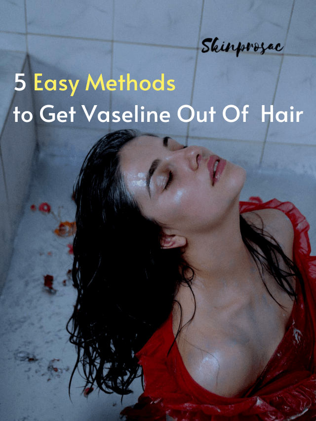 5 Easy Methods to Get Vaseline Out Of  Hair