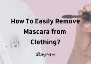 How to Remove Mascara from Clothing?