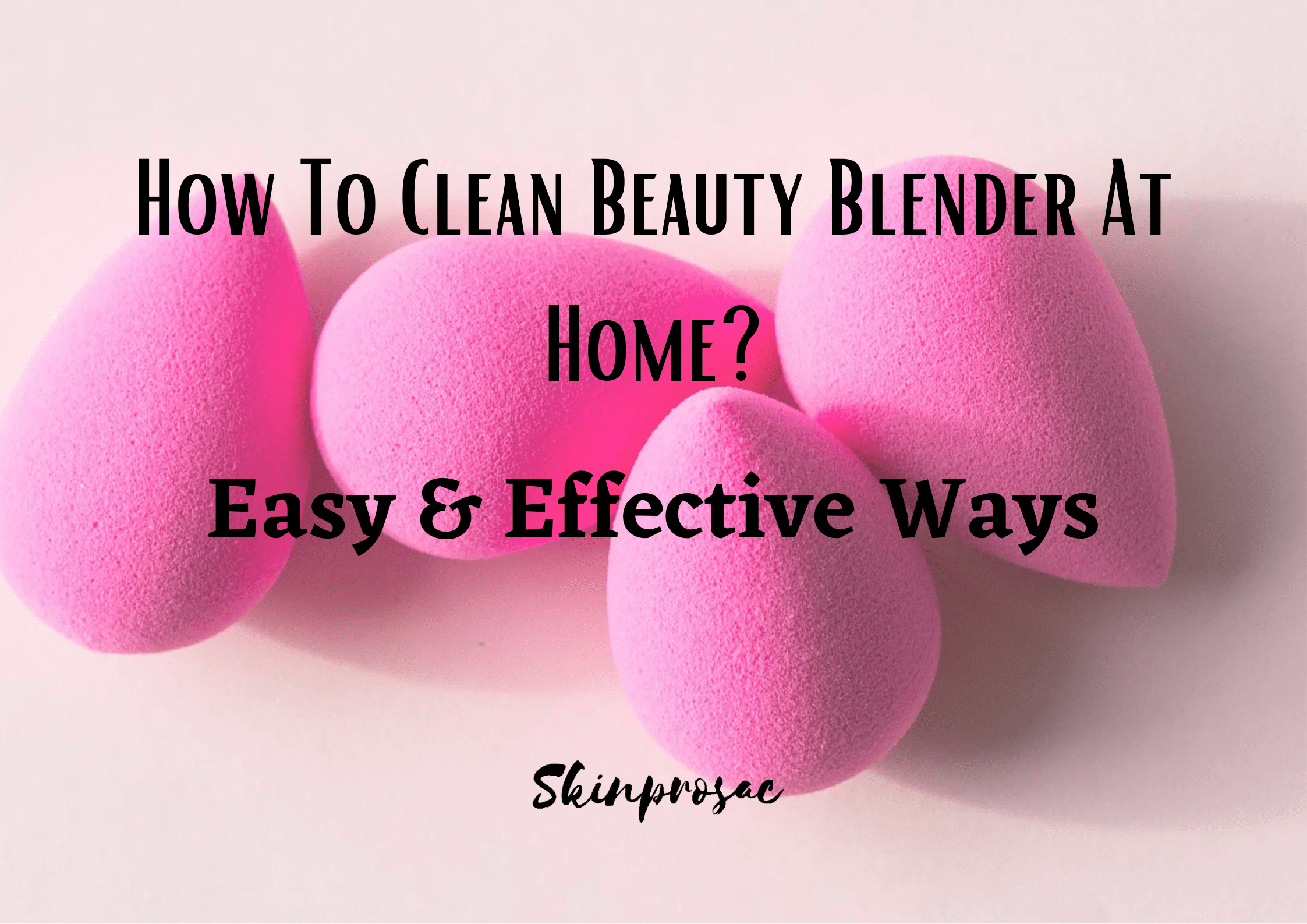 How to Clean Beauty Blender at Home